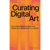 Curating Digital Art: From Presenting and Collecting Digital Art to Networked Co-curation