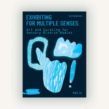 Exhibiting for Multiple Senses: Art and Curating for Sensory-Diverse Bodies