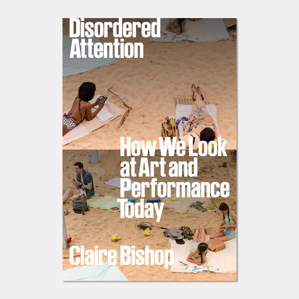 Disordered Attention How We Look at Art and Performance Today