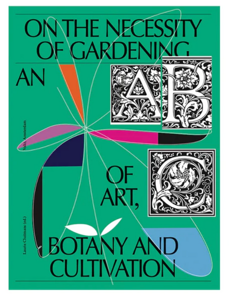 On the Necessity of Gardening: An ABC of Art, Botany and Cultivation