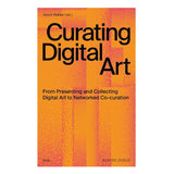 Curating Digital Art: From Presenting and Collecting Digital Art to Networked Co-curation